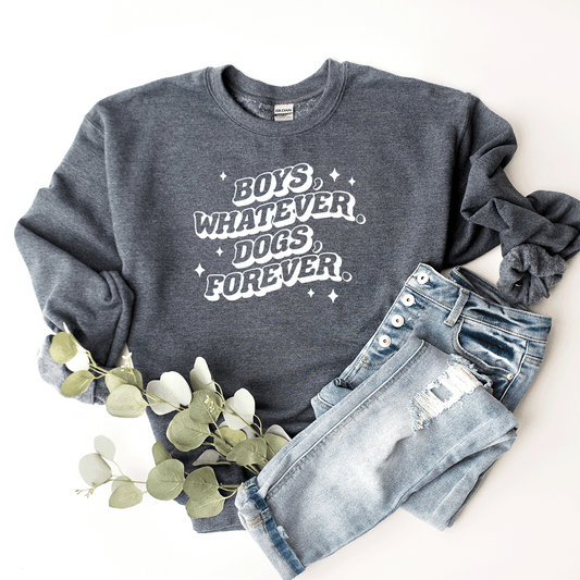 Boys, Whatever. Dogs, Forever. - Sweatshirt